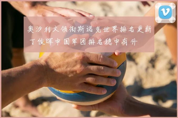 奥沙利文领衔斯诺克世界排名更新 丁俊晖中国军团排名稳中有升