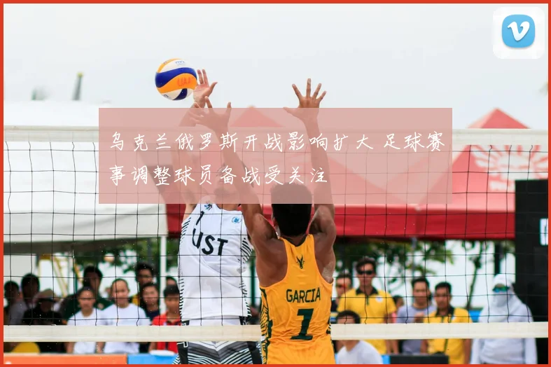 乌克兰俄罗斯开战影响扩大 足球赛事调整球员备战受关注
