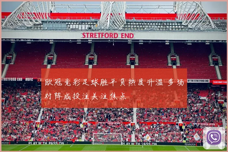 欧冠竞彩足球胜平负热度升温 多场对阵成投注关注焦点