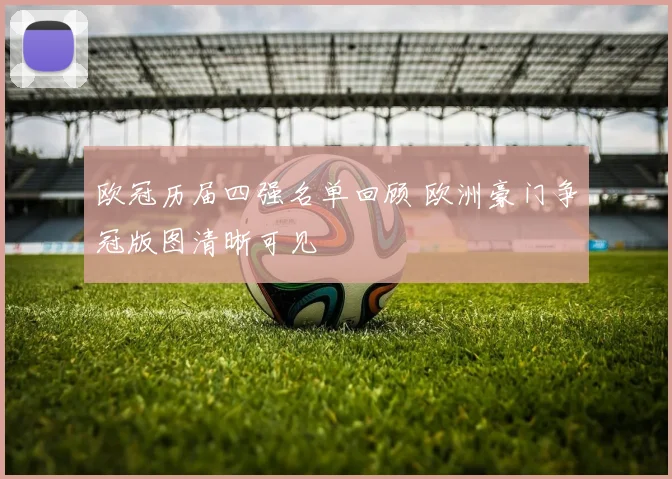欧冠历届四强名单回顾 欧洲豪门争冠版图清晰可见