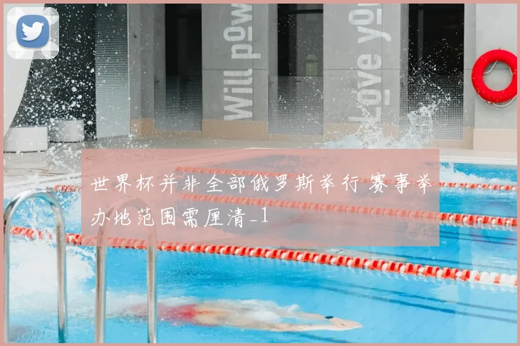 世界杯并非全部俄罗斯举行 赛事举办地范围需厘清_1