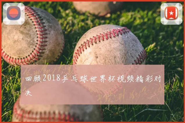 回顾2018乒乓球世界杯视频精彩对决