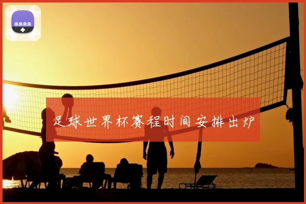 足球世界杯赛程时间安排出炉