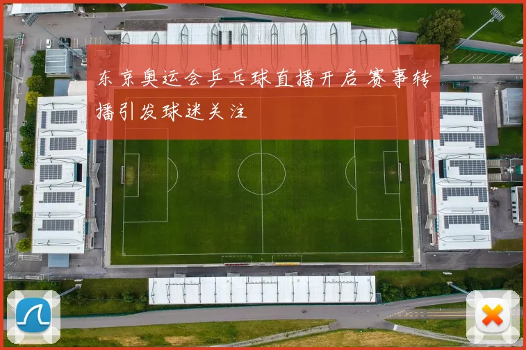 东京奥运会乒乓球直播开启 赛事转播引发球迷关注